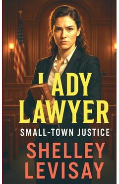 Coperta cărții 'Lady Lawyer: Small Town Justice - Shelley L. Levisay'