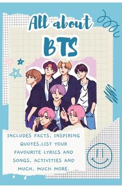 Poza produsului All About BTS: Includes 70 Facts, Inspiring Quotes, list your favourite lyrics and songs, activities and much, much more. - Lulu And Bell
