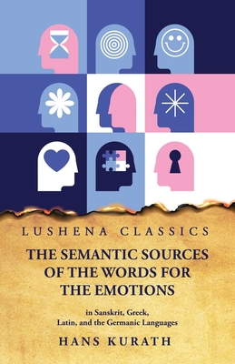 The Semantic Sources of the Words for the Emotions in Sanskrit, Greek, Latin, and the Germanic Languages -