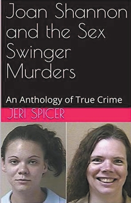 Joan Shannon and the Sex Swinger Murders An Anthology of True Crime - Jeri Spicer