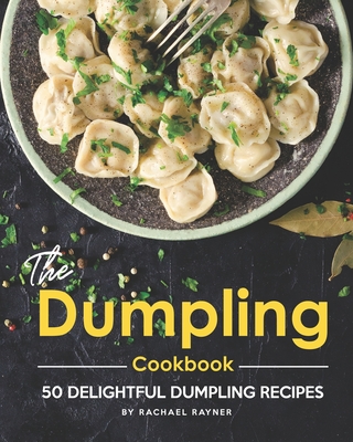 The Dumpling Cookbook: 50 Delightful Dumpling Recipes - Rachael Rayner