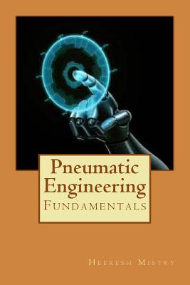 Pneumatic Engineering: Fundamentals of Pneumatic Engineering - Heeresh Mistry