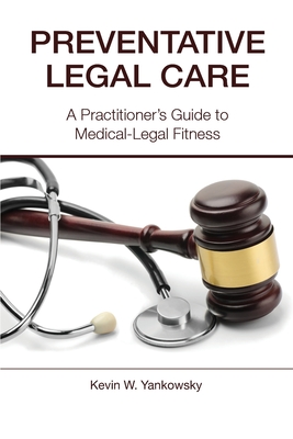 Preventative Legal Care: A Practitioner's Guide to Medical-Legal Fitness - Kevin W. Yankowsky