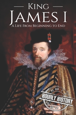 King James I: A Life From Beginning to End - Hourly History