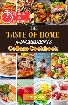 The Taste of Home 5-Ingredients College Cookbook: Budget-Friendly Meal Solutions for Campus Living - Clare D. Cole