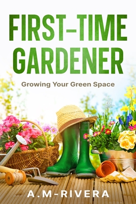 First-Time Gardener: Growing Your Green Space - 