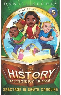 Poza produsului The History Mystery Kids 5: Sabotage in South Carolina - Daniel Kenney