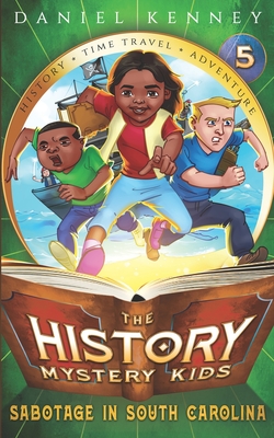 The History Mystery Kids 5: Sabotage in South Carolina - Daniel Kenney