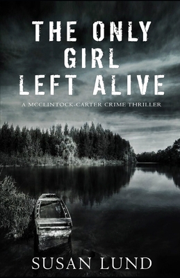 The Only Girl Left Alive: A McClintock-Carter Crime Thriller - Susan Lund
