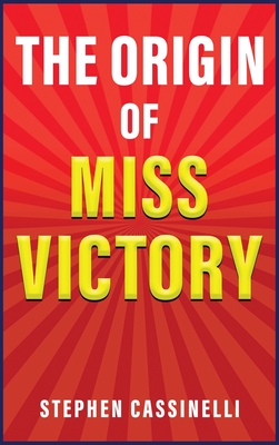The Origin of Miss Victory - Stephen J. Cassinelli