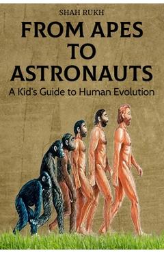 Poza produsului From Apes to Astronauts: A Kid's Guide to Human Evolution - Shah Rukh