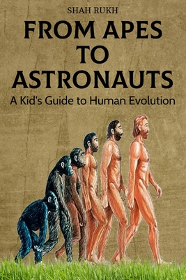 Coperta cărții 'From Apes to Astronauts: A Kid's Guide to Human Evolution - Shah Rukh'