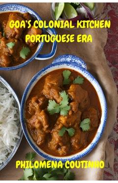 Coperta cărții 'Goa's Colonial Kitchen: Portuguese Era: Goan cookbook, Goan recipes, Portuguese influence on Goan cooking. - Philomena'