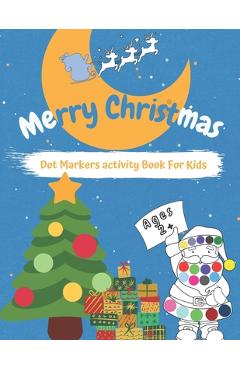 Coperta cărții 'Merry CHRISTMAS Dot Markers Activity Book for Kids Ages 2+: Easy Guided BIG DOTS - Do a dot page a day - Gift For Kids'