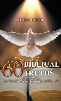 60 Biblical Truths: An Essential Medicine In Times of Turmoil - Sean R. Exeter