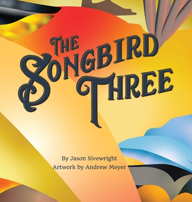 Coperta cărții 'The Songbird Three - Jason Sivewright'