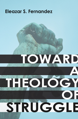 Toward a Theology of Struggle - Eleazar S. Fernandez