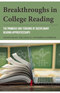 Breakthroughs in College Reading: The Promises and Tensions of Disciplinary Reading Apprenticeships - Nelson Graff