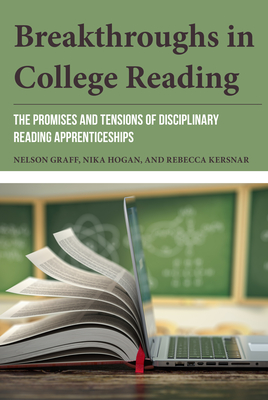 Breakthroughs in College Reading: The Promises and Tensions of Disciplinary Reading Apprenticeships - Nelson Graff