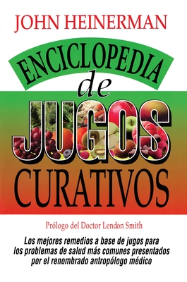 Coperta cărții 'Enciclopedia de Jugos Curativos = Encyclopedia of Healing Juices - John Heinerman'