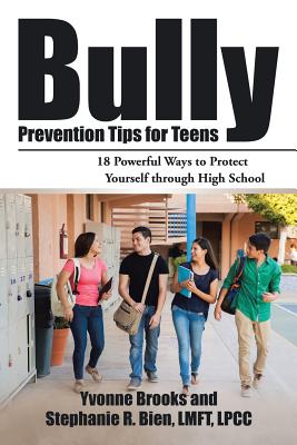 Bully Prevention Tips for Teens: 18 Powerful Ways to Protect Yourself through High School - Yvonne Brooks