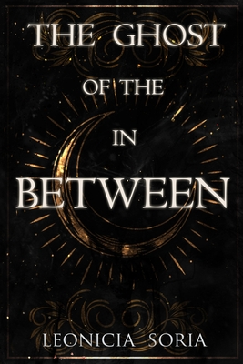 The Ghost of the In Between - Leonicia Soria