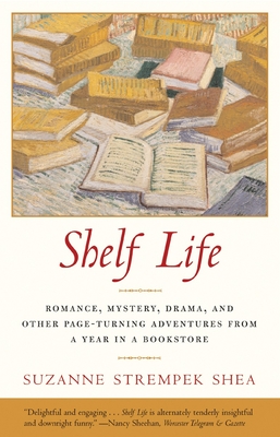 Shelf Life: Romance, Mystery, Drama, and Other Page-Turning Adventures from a Year in a Book Store - Suzanne Strempek Shea