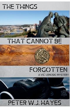 Poza produsului The Things That Cannot Be Forgotten: A Vic Lenoski Mystery - Peter W. J. Hayes