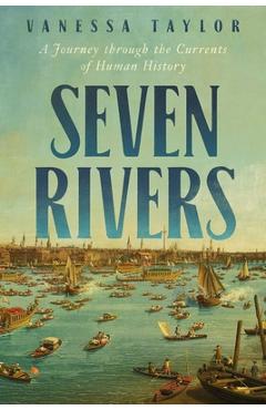 Poza produsului Seven Rivers: A Journey Through the Currents of Human History - Vanessa Taylor