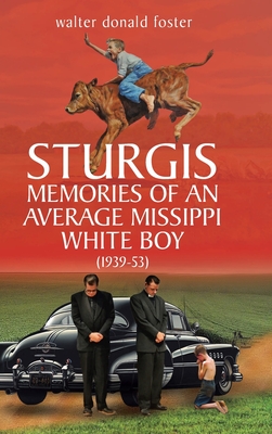 Coperta cărții 'Sturgis Memories of an Average Missippi White Boy: (1939-53) - Walter Donald Foster'