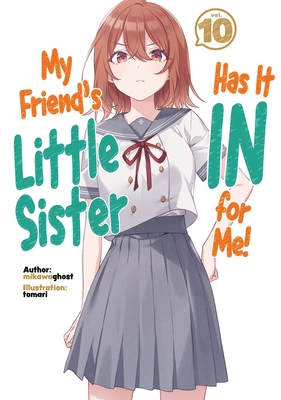 My Friend's Little Sister Has It in for Me! Volume 10 (Light Novel): Volume 10 -