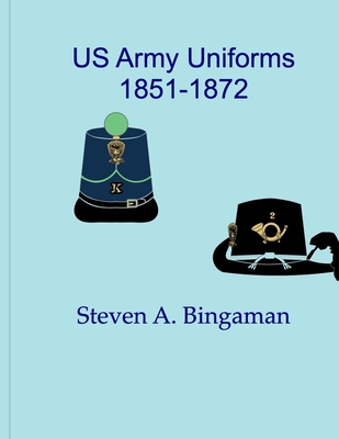 US Army Uniforms 1851-1872 - Steven A. Bingaman