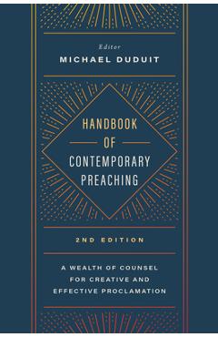 Handbook of Contemporary Preaching, 2nd Edition: A Wealth of Counsel for Creative and Effective Proclamation - Michael Duduit