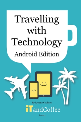Coperta cărții 'Travelling with your Technology (Android Edition) - Lynette Coulston'