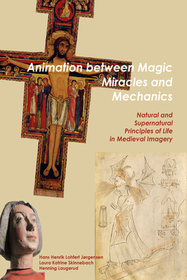 Animation Between Magic, Miracles and Mechanics: Natural and Supernatural Principles of Life in Medieval Imagery - Hans Henrik Lohfert Jorgensen
