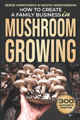 Coperta cărții 'How to Create a Family Business in Mushroom Growing: Our Family Farm for Growing Delicious and Medicinal Mushrooms'