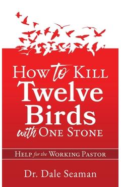 Coperta cărții 'How to Kill Twelve Birds with One Stone: Help for the Working Pastor - Dale Seaman'