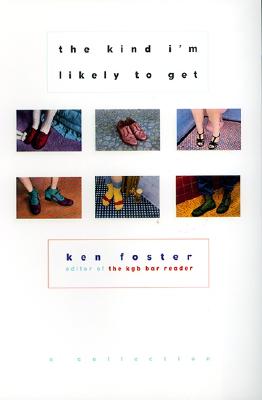 The Kind I'm Likely to Get: A Collection - Ken Foster