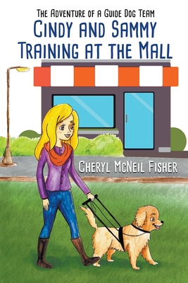Coperta cărții 'Cindy and Sammy Training at the Mall, The Adventure of a Guide Dog Team - Cheryl Mcneil Fisher'
