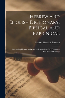 Hebrew and English Dictionary, Biblical and Rabbinical: Containing Hebrew and Chaldee Roots of the Old Testament Post-Biblical Writings - Marcus Heinrich Bresslau