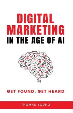 Coperta cărții 'Digital Marketing in the Age of AI: Get Found, Get Heard - Thomas Young'
