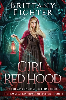 Girl in the Red Hood: A Retelling of Little Red Riding Hood - Brittany Fichter