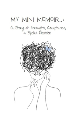 My Mini Memoir: A Story of Strength, Acceptance, & Bipolar Disorder - Ember Lynn