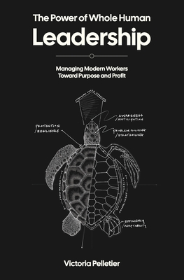Coperta cărții 'The Power of Whole Human Leadership: Managing Modern Workers Toward Purpose and Profit - Victoria Pelletier'