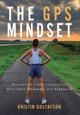 Coperta cărții 'The GPS Mindset: Navigating Life's Challenges with Grit, Purpose, and Strength - Kristin Gustafson'