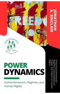 Coperta cărții 'Power Dynamics: Analyzing Authoritarian Regimes, Consolidation of Power, and Impact on Human Rights -'