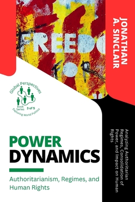 Coperta cărții 'Power Dynamics: Analyzing Authoritarian Regimes, Consolidation of Power, and Impact on Human Rights -'