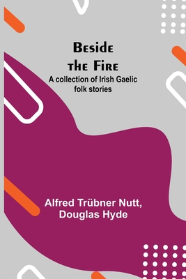 Beside the Fire: A collection of Irish Gaelic folk stories - Alfred Trübner Nutt