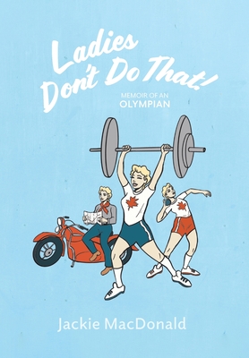 Ladies Don't Do That!: Memoir of an Olympian - Jackie Macdonald