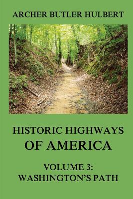 Historic Highways of America: Volume 3: Washington's Road (Nemacolin's Path) - Archer Butler Hulbert